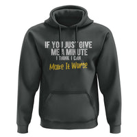Funny Sarcastic Hoodie If You Just Give Me A Minute I Think I Can Make It Worse