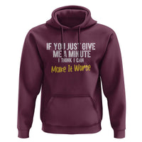 Funny Sarcastic Hoodie If You Just Give Me A Minute I Think I Can Make It Worse