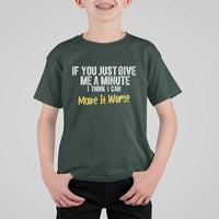Funny Sarcastic T Shirt For Kid If You Just Give Me A Minute I Think I Can Make It Worse
