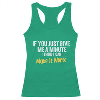 Funny Sarcastic Racerback Tank Top If You Just Give Me A Minute I Think I Can Make It Worse