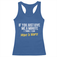 Funny Sarcastic Racerback Tank Top If You Just Give Me A Minute I Think I Can Make It Worse