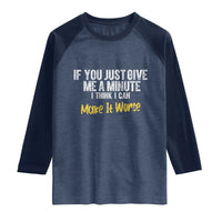 Funny Sarcastic Raglan Shirt If You Just Give Me A Minute I Think I Can Make It Worse