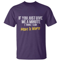 Funny Sarcastic T Shirt If You Just Give Me A Minute I Think I Can Make It Worse