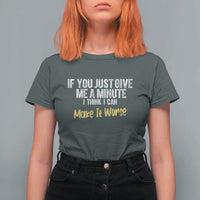 Funny Sarcastic T Shirt For Women If You Just Give Me A Minute I Think I Can Make It Worse
