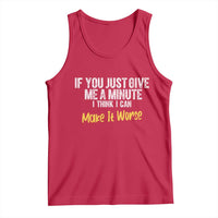 Funny Sarcastic Tank Top If You Just Give Me A Minute I Think I Can Make It Worse
