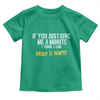 Funny Sarcastic Toddler T Shirt If You Just Give Me A Minute I Think I Can Make It Worse