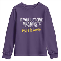 Funny Sarcastic Youth Sweatshirt If You Just Give Me A Minute I Think I Can Make It Worse
