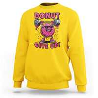 Donut Give Up Sweatshirt Fitness Motivation For Donut Lovers - Wonder Print Shop