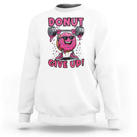Donut Give Up Sweatshirt Fitness Motivation For Donut Lovers - Wonder Print Shop