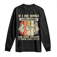 If I Die While Lifting Weights Long Sleeve Shirt Funny Weightlifting Fitness Gift - Wonder Print Shop
