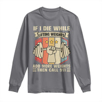 If I Die While Lifting Weights Long Sleeve Shirt Funny Weightlifting Fitness Gift - Wonder Print Shop
