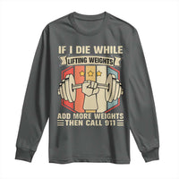 If I Die While Lifting Weights Long Sleeve Shirt Funny Weightlifting Fitness Gift - Wonder Print Shop