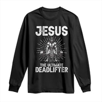 Funny Christian Gym Gift Long Sleeve Shirt Jesus The Ultimate Deadlifter - Wonder Print Shop