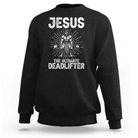 Funny Christian Gym Gift Sweatshirt Jesus The Ultimate Deadlifter - Wonder Print Shop