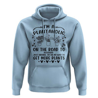 Funny Plant Lover Hoodie Im A Plantaholic On My Way To Get More Plants - Wonder Print Shop