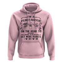 Funny Plant Lover Hoodie Im A Plantaholic On My Way To Get More Plants - Wonder Print Shop