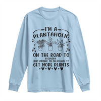 Funny Plant Lover Long Sleeve Shirt Im A Plantaholic On My Way To Get More Plants - Wonder Print Shop