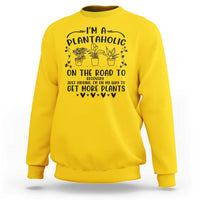 Funny Plant Lover Sweatshirt Im A Plantaholic On My Way To Get More Plants - Wonder Print Shop
