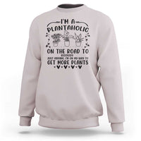 Funny Plant Lover Sweatshirt Im A Plantaholic On My Way To Get More Plants - Wonder Print Shop