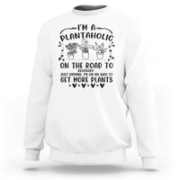 Funny Plant Lover Sweatshirt Im A Plantaholic On My Way To Get More Plants - Wonder Print Shop