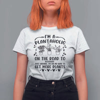 Funny Plant Lover T Shirt For Women Im A Plantaholic On My Way To Get More Plants - Wonder Print Shop