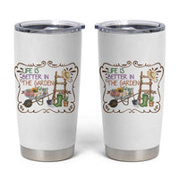 Life Is Better In The Garden Tumbler Cup Funny Gardening Quote - Wonder Print Shop