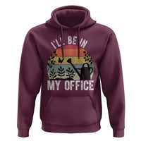 I Will Be In My Office Hoodie Funny Gardening Lover Gift - Wonder Print Shop