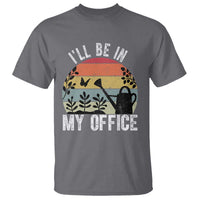 I Will Be In My Office T Shirt Funny Gardening Lover Gift - Wonder Print Shop