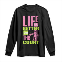 Life Is Better On The Court Long Sleeve Shirt Gift For Tennis Fan - Wonder Print Shop
