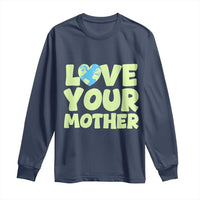 Love Your Mother Earth Day Long Sleeve Shirt Nature Lover Gift