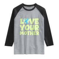 Love Your Mother Earth Day Raglan Shirt Nature Lover Gift