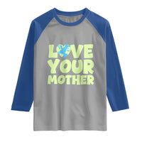 Love Your Mother Earth Day Raglan Shirt Nature Lover Gift