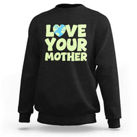 Love Your Mother Earth Day Sweatshirt Nature Lover Gift