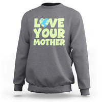 Love Your Mother Earth Day Sweatshirt Nature Lover Gift