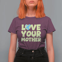 Love Your Mother Earth Day T Shirt For Women Nature Lover Gift