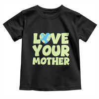 Love Your Mother Earth Day Toddler T Shirt Nature Lover Gift