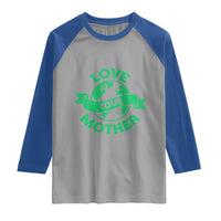 Love Your Mother Earth Day Raglan Shirt Protect Our Planet
