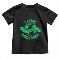 Love Your Mother Earth Day Toddler T Shirt Protect Our Planet