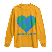 Love Your Mother Earth Day Long Sleeve Shirt Environmental Activism