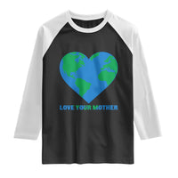Love Your Mother Earth Day Raglan Shirt Environmental Activism
