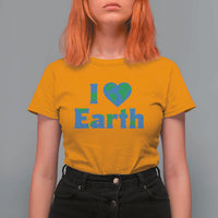 Earth Day Environmental Activism T Shirt For Women I Love Earth