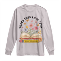 Teach Them Love Them Watch Them Grow Long Sleeve Shirt Inspirational Teacher Gift - Wonder Print Shop