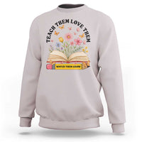 Teach Them Love Them Watch Them Grow Sweatshirt Inspirational Teacher Gift - Wonder Print Shop