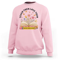 Teach Them Love Them Watch Them Grow Sweatshirt Inspirational Teacher Gift - Wonder Print Shop