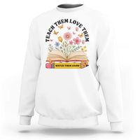 Teach Them Love Them Watch Them Grow Sweatshirt Inspirational Teacher Gift - Wonder Print Shop