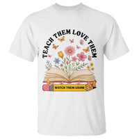 Teach Them Love Them Watch Them Grow T Shirt Inspirational Teacher Gift - Wonder Print Shop