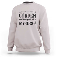 Gardener Dog Lover Gift Sweatshirt I Just Want To Garden And Hangout With My Dog - Wonder Print Shop