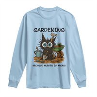 Gardening Because Murder Is Wrong Long Sleeve Shirt Funny Black Cat Gardener Gift - Wonder Print Shop