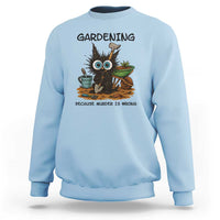 Gardening Because Murder Is Wrong Sweatshirt Funny Black Cat Gardener Gift - Wonder Print Shop