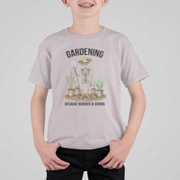 Gardening Because Murder Is Wrong Skeleton T Shirt For Kid Funny Gift for Gardener - Wonder Print Shop